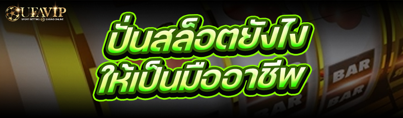 ปั่นสล็อต ยังไงให้เป็นมืออาชีพ