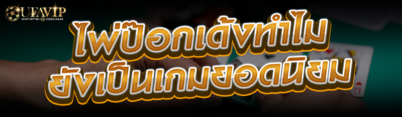 ไพ่ป๊อกเด้งทำไมยังเป็นเกมยอดนิยม 