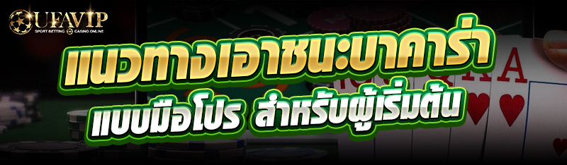 แนวทางเอาชนะบาคาร่าแบบมือโปร สำหรับผู้เริ่มต้น